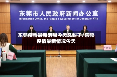 东莞疫情最新消息今天又封了/东莞疫情最新情况今天-第3张图片