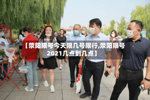 【荥阳限号今天限几号限行,荥阳限号2021几点到几点】