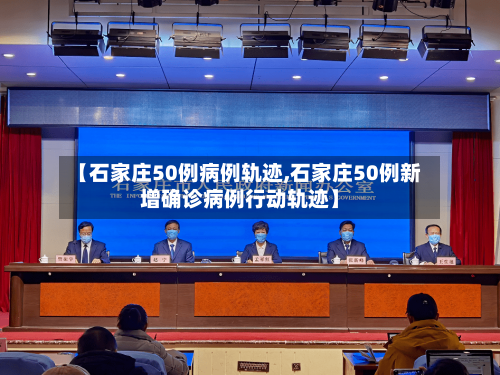 【石家庄50例病例轨迹,石家庄50例新增确诊病例行动轨迹】-第2张图片