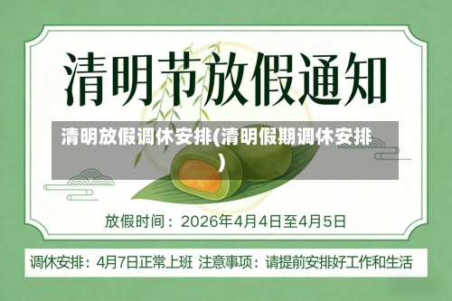 清明放假调休安排(清明假期调休安排)