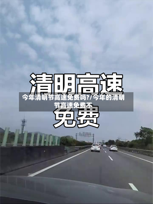 今年清明节高速免费吗?/今年的清明节高速免费不