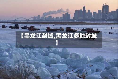 【黑龙江封城,黑龙江多地封城】-第2张图片