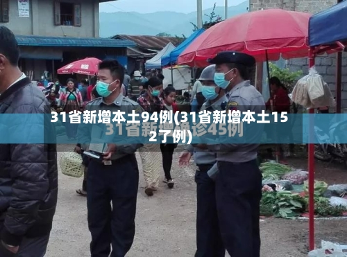 31省新增本土94例(31省新增本土152了例)-第3张图片