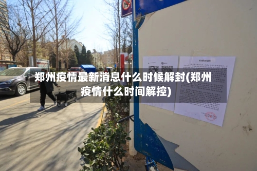 郑州疫情最新消息什么时候解封(郑州疫情什么时间解控)