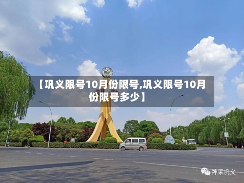 【巩义限号10月份限号,巩义限号10月份限号多少】