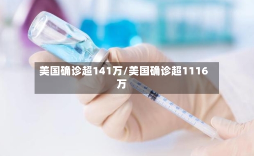 美国确诊超141万/美国确诊超1116万