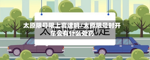 太原限号限上高速吗/太原限号时开车会有什么处罚