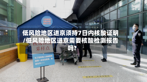 低风险地区进京须持7日内核酸证明/低风险地区进京需要核酸检测报告吗?-第2张图片