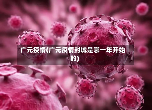 广元疫情(广元疫情封城是哪一年开始的)-第2张图片