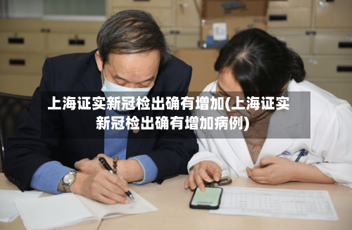 上海证实新冠检出确有增加(上海证实新冠检出确有增加病例)