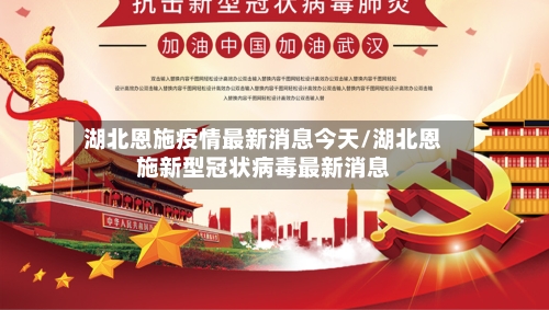 湖北恩施疫情最新消息今天/湖北恩施新型冠状病毒最新消息