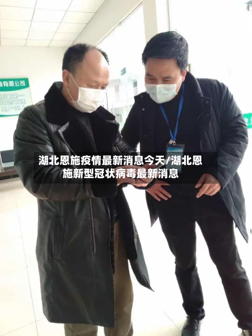 湖北恩施疫情最新消息今天/湖北恩施新型冠状病毒最新消息-第2张图片