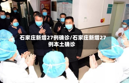石家庄新增27例确诊/石家庄新增27例本土确诊