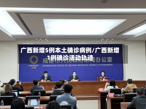 广西新增5例本土确诊病例/广西新增1例确诊活动轨迹