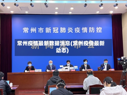常州疫情最新数据消息(常州疫情最新动态)-第2张图片