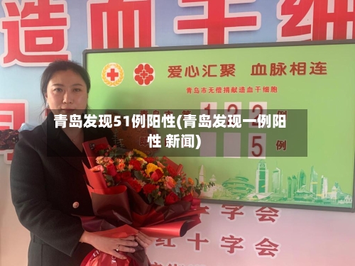 青岛发现51例阳性(青岛发现一例阳性 新闻)-第3张图片