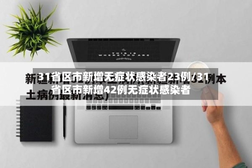31省区市新增无症状感染者23例/31省区市新增42例无症状感染者-第2张图片