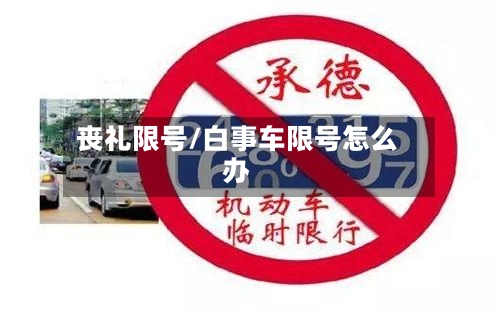 丧礼限号/白事车限号怎么办