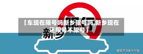 【车现在限号吗新乡限号吗,新乡现在还限号不限号】