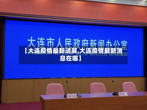 【大连疫情最新进展,大连疫情最新消息在哪】
