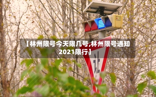 【林州限号今天限几号,林州限号通知2021限行】-第3张图片