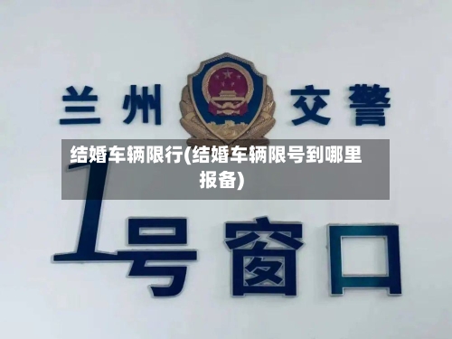 结婚车辆限行(结婚车辆限号到哪里报备)-第3张图片