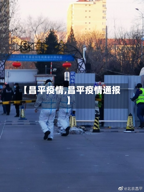 【昌平疫情,昌平疫情通报】-第2张图片