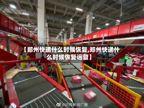 【郑州快递什么时候恢复,郑州快递什么时候恢复运营】-第3张图片
