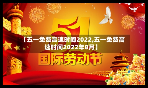 【五一免费高速时间2022,五一免费高速时间2022年8月】