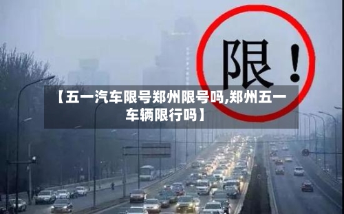 【五一汽车限号郑州限号吗,郑州五一车辆限行吗】