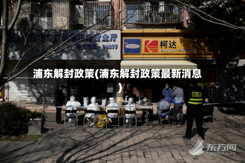 浦东解封政策(浦东解封政策最新消息)