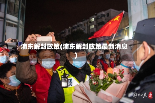 浦东解封政策(浦东解封政策最新消息)-第3张图片