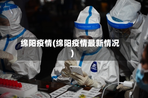 绵阳疫情(绵阳疫情最新情况)-第2张图片