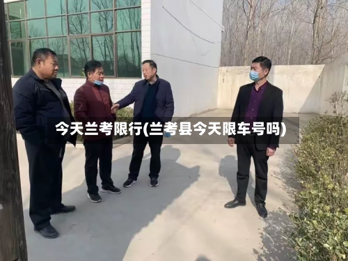今天兰考限行(兰考县今天限车号吗)