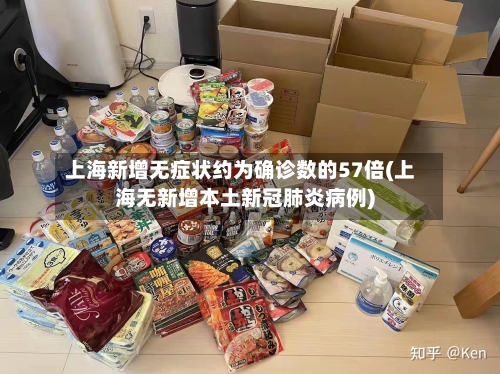 上海新增无症状约为确诊数的57倍(上海无新增本土新冠肺炎病例)