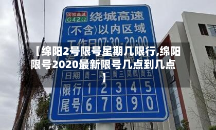 【绵阳2号限号星期几限行,绵阳限号2020最新限号几点到几点】