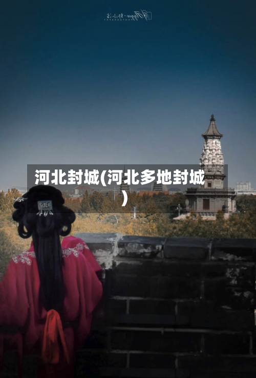 河北封城(河北多地封城)-第2张图片