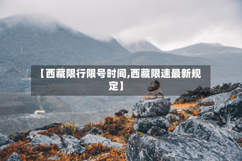 【西藏限行限号时间,西藏限速最新规定】