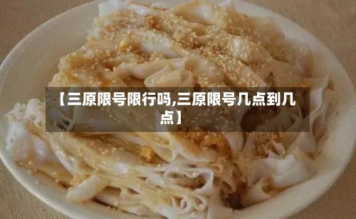 【三原限号限行吗,三原限号几点到几点】