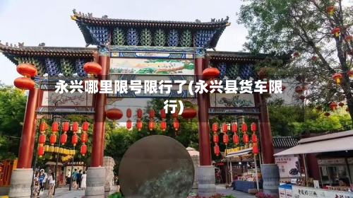 永兴哪里限号限行了(永兴县货车限行)-第3张图片