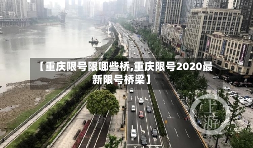 【重庆限号限哪些桥,重庆限号2020最新限号桥梁】