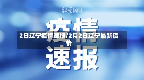 2日辽宁疫情速报/2月2日辽宁最新疫情