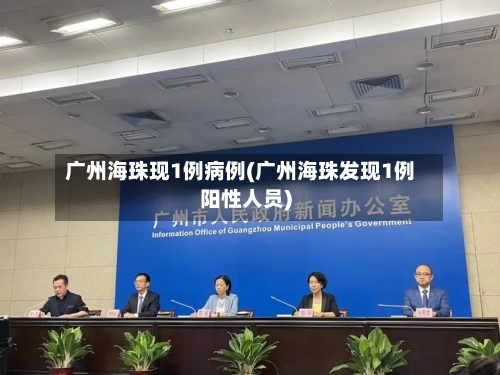 广州海珠现1例病例(广州海珠发现1例阳性人员)