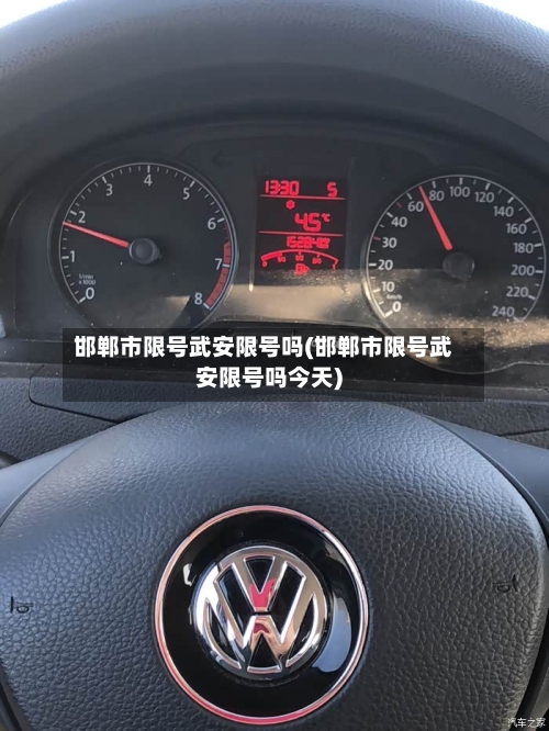 邯郸市限号武安限号吗(邯郸市限号武安限号吗今天)
