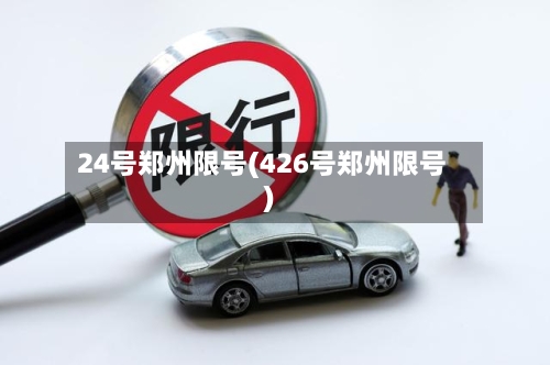 24号郑州限号(426号郑州限号)-第3张图片