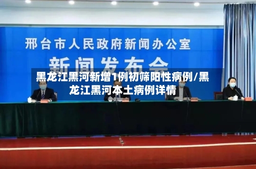 黑龙江黑河新增1例初筛阳性病例/黑龙江黑河本土病例详情-第2张图片