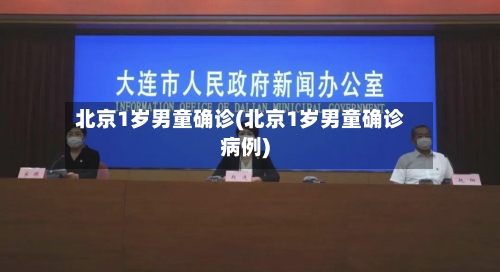 北京1岁男童确诊(北京1岁男童确诊病例)