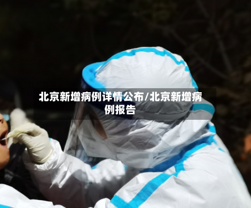 北京新增病例详情公布/北京新增病例报告