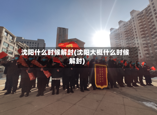 沈阳什么时候解封(沈阳大概什么时候解封)