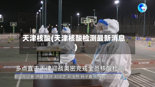 天津核酸(天津核酸检测最新消息)-第3张图片